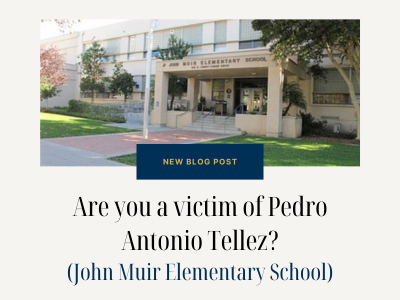Are you a victim of Pedro Antonio Tellez? (John Muir Elementary School)
